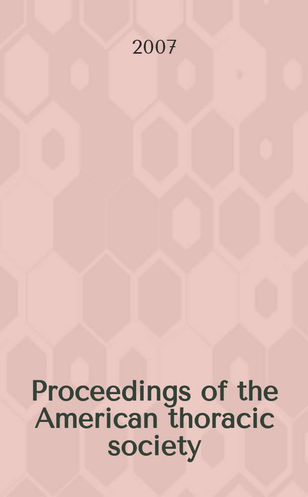 Proceedings of the American thoracic society : An offic. publ. of the Amer. thoracic society. Vol. 4, № 5 : Immunologic diseases of the lung = 49я Ежегодная конференция по болезням легких Томаса Аспена. Иммунологические болезни легких.