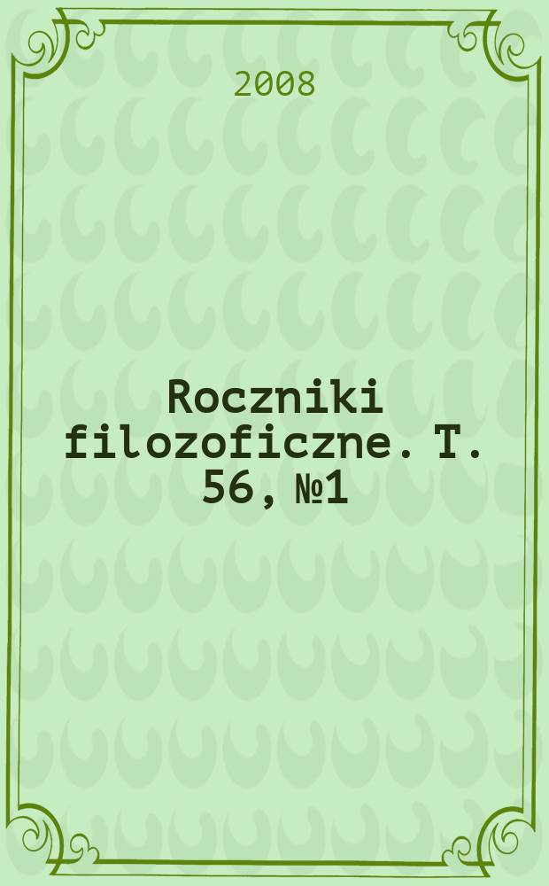 Roczniki filozoficzne. T. 56, № 1 : Księga pamiątkowa ku czci Profesora Stanisława Kiczuka