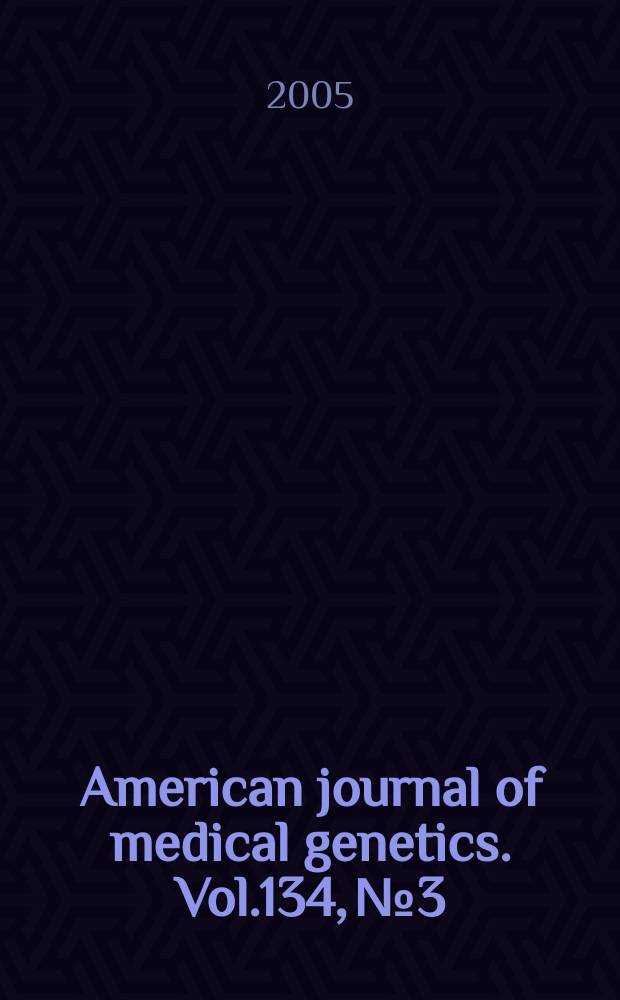 American journal of medical genetics. Vol.134, №3