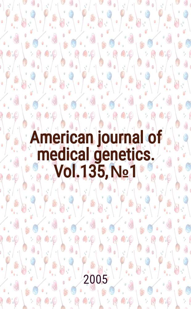 American journal of medical genetics. Vol.135, №1