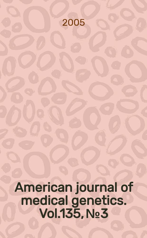 American journal of medical genetics. Vol.135, №3