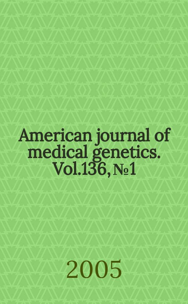 American journal of medical genetics. Vol.136, №1