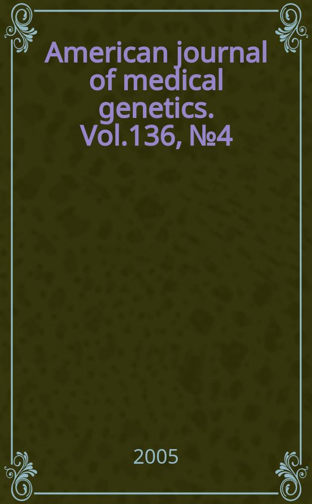 American journal of medical genetics. Vol.136, №4