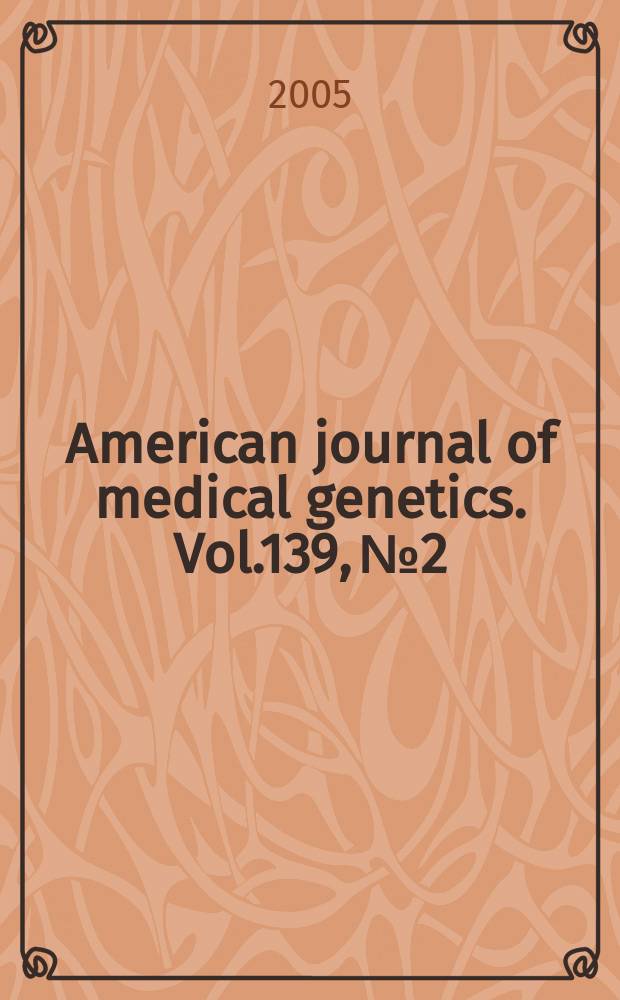 American journal of medical genetics. Vol.139, №2