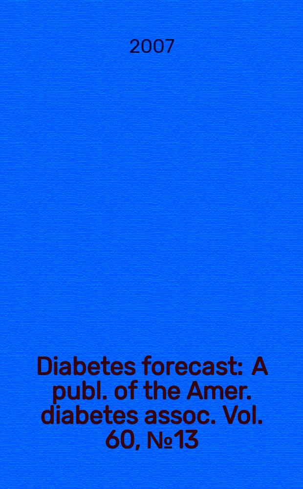 Diabetes forecast : A publ. of the Amer. diabetes assoc. Vol. 60, № 13
