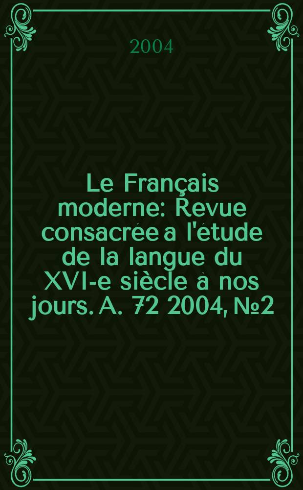 Le Français moderne : Revue consacrée a l'étude de la langue du XVI-e siècle à nos jours. A. 72 2004, №2
