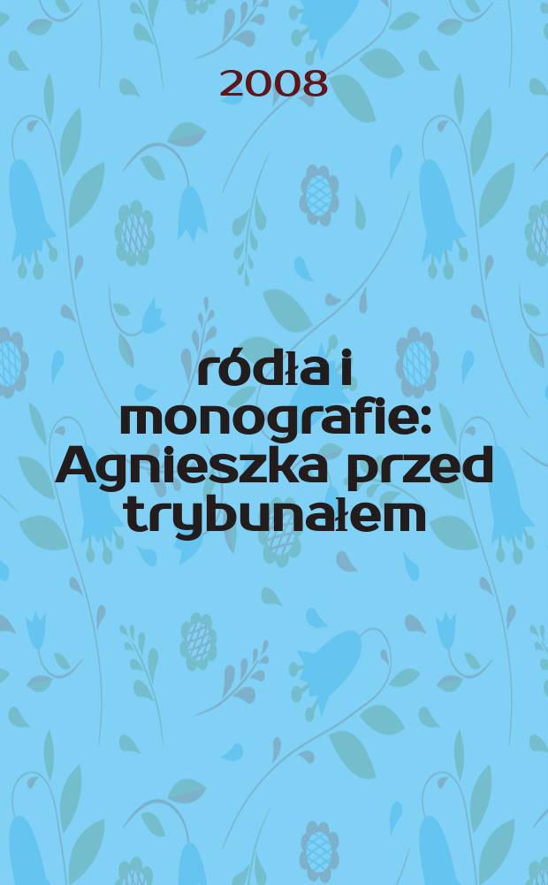 Źródła i monografie : Agnieszka przed trybunałem = "Агнешка перед трибуналом"