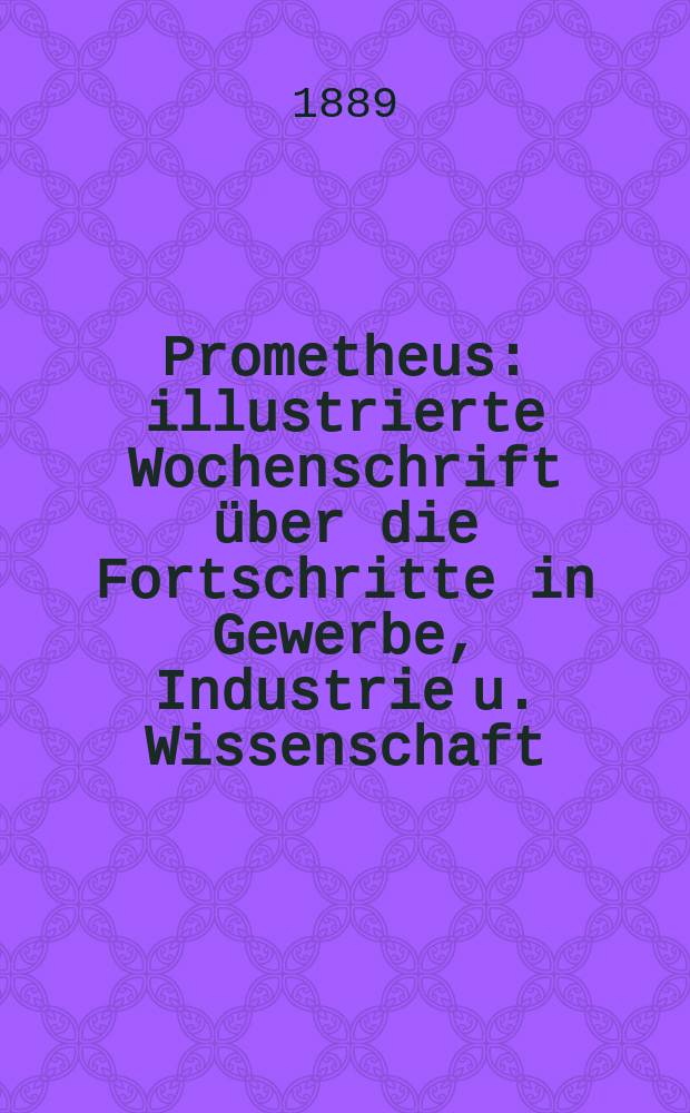 Prometheus : illustrierte Wochenschrift über die Fortschritte in Gewerbe, Industrie u. Wissenschaft