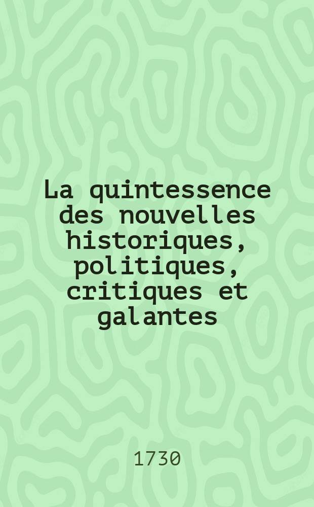 La quintessence des nouvelles historiques, politiques, critiques et galantes
