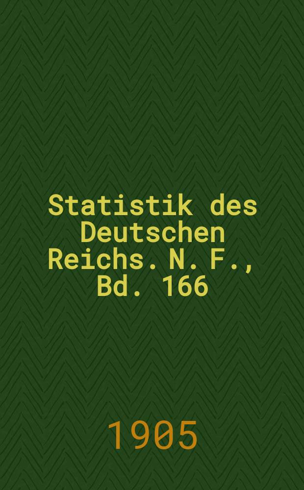 Statistik des Deutschen Reichs. [N. F.], Bd. 166