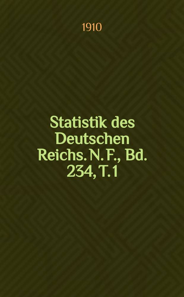 Statistik des Deutschen Reichs. [N. F.], Bd. 234, T. 1