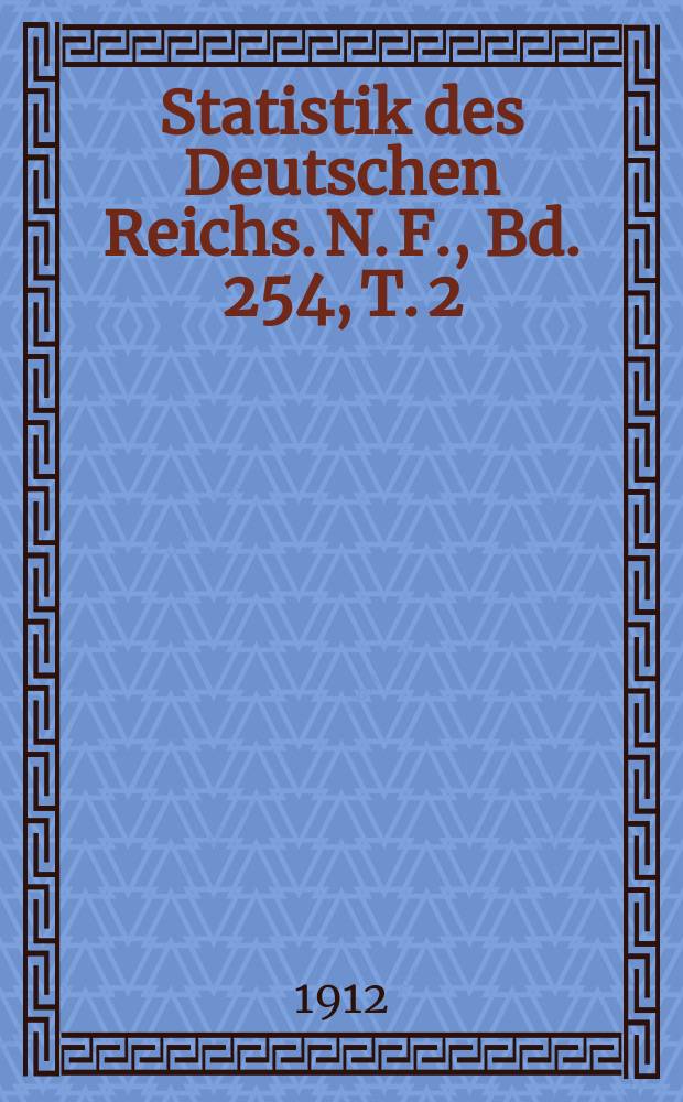 Statistik des Deutschen Reichs. [N. F.], Bd. 254, T. 2