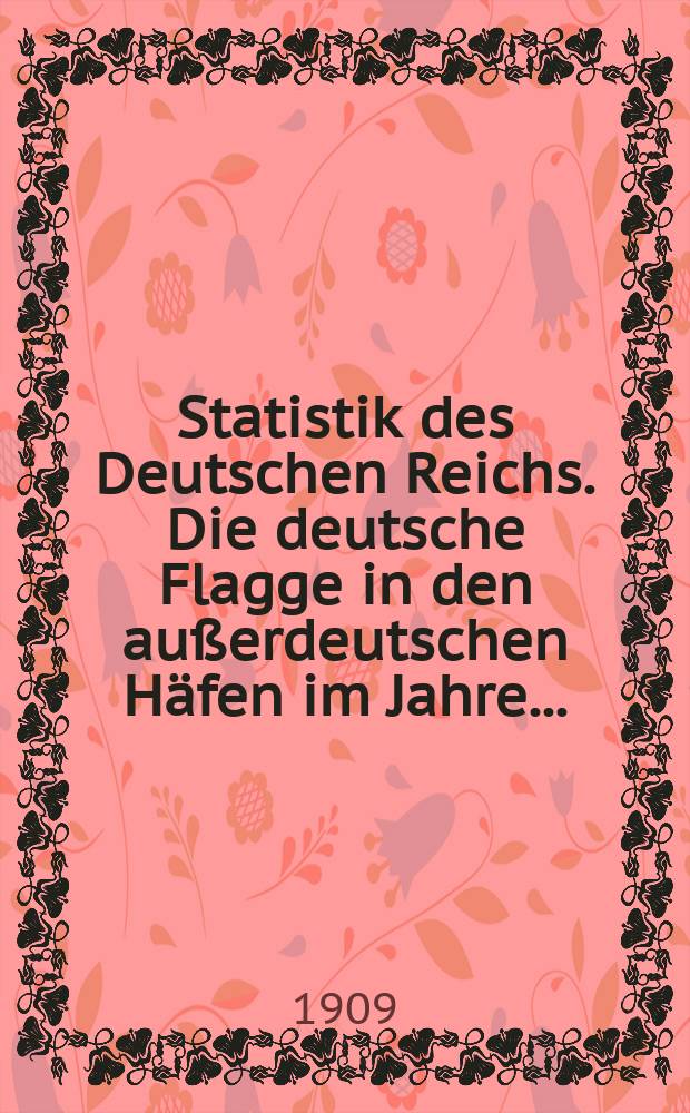 Statistik des Deutschen Reichs. Die deutsche Flagge in den au&szlig;erdeutschen H&auml;fen im Jahre... = Немецкие флаги