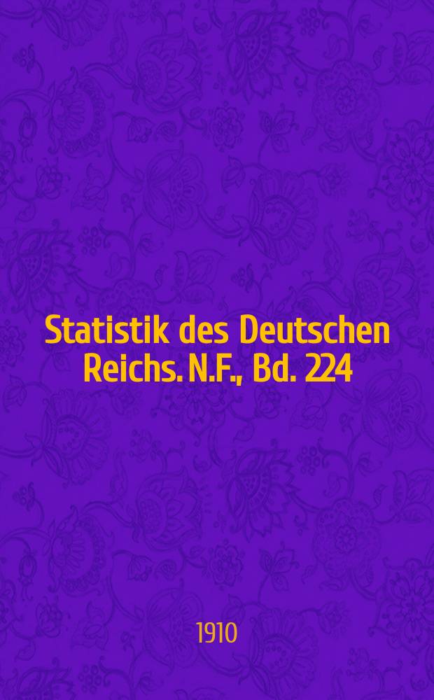 Statistik des Deutschen Reichs. [N.F.], Bd. 224