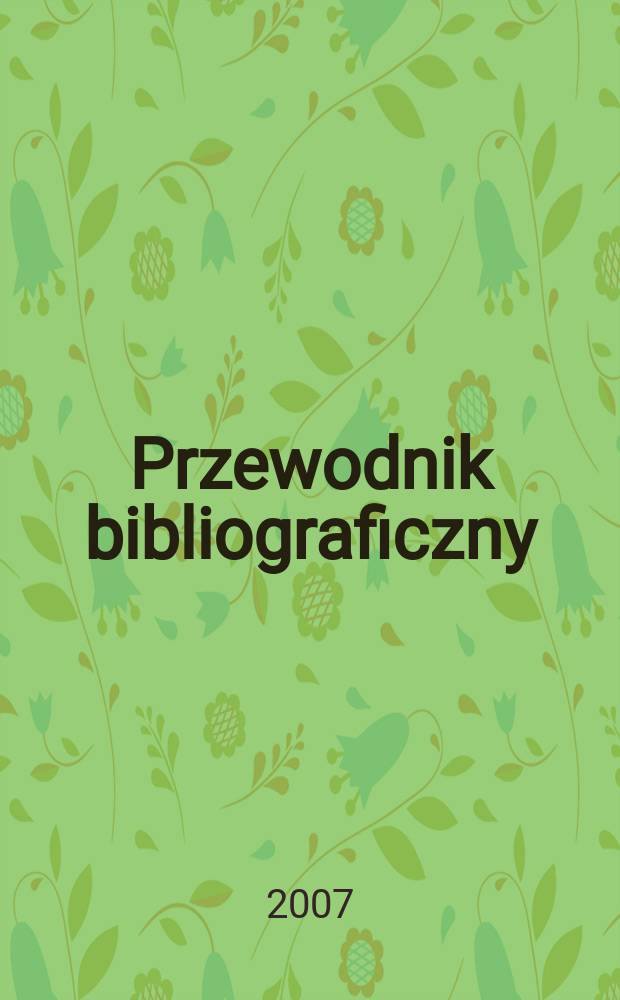 Przewodnik bibliograficzny : Urzędowy wykaz druków wyd. w Rzeczypospolitej Polskiej i poloniców zagranicznych, opracowany w Bibliotece narodowej. [Ser. 2], r.63(75) 2007, № 44