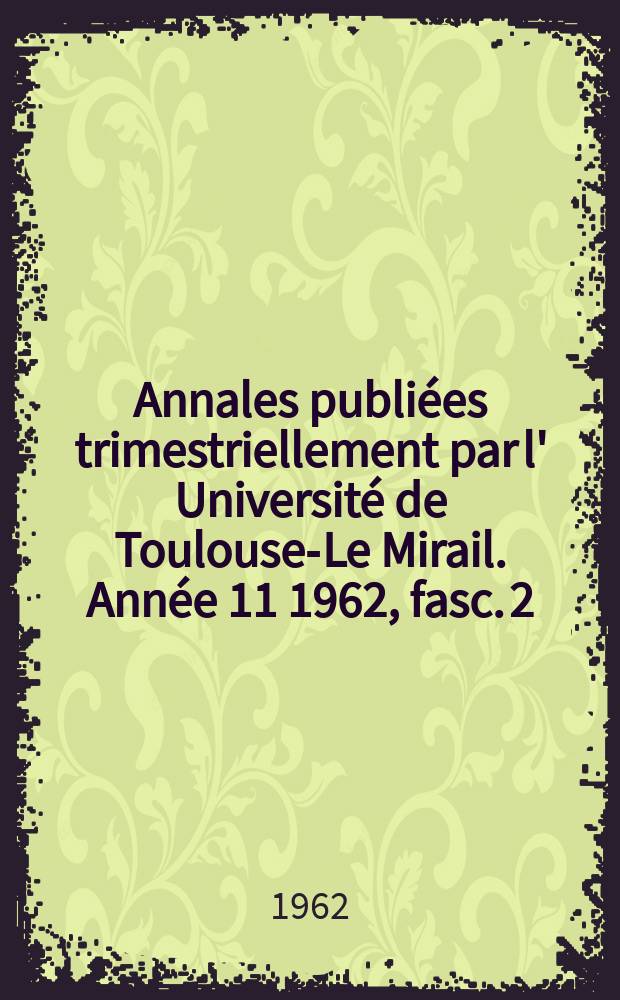 Annales publiées trimestriellement par l' Université de Toulouse-Le Mirail. Année 11 1962, fasc. 2