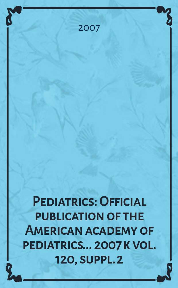 Pediatrics : Official publication of the American academy of pediatrics... 2007 к vol. 120, suppl. 2 : Use of family history information in pediatric primary care and public health = Использование информации о семейном анамнезе в педиатрической первой помощи и общественном здравоохранении