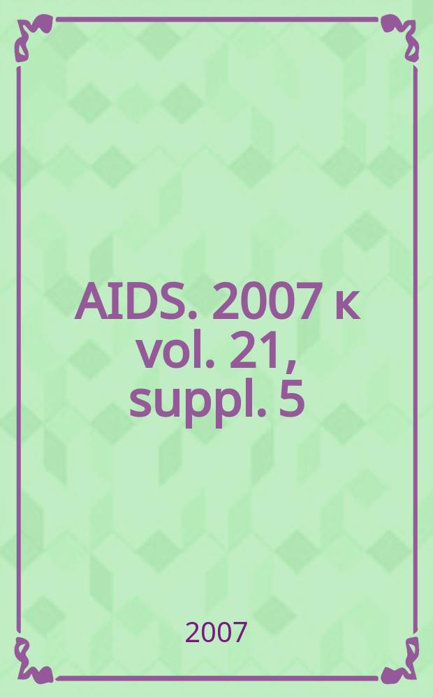 AIDS. 2007 к vol. 21, suppl. 5 : The social impacts of antiretroviral therapy scale-up = Социальные влияния совершенствования антиретровирусной терапии