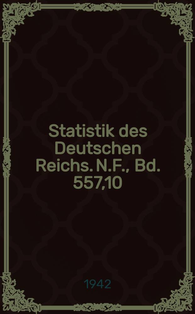 Statistik des Deutschen Reichs. [N.F.], Bd. 557,10 : Volks-, Berufs- und Betriebsz&auml;hlung vom 17. Mai 1939