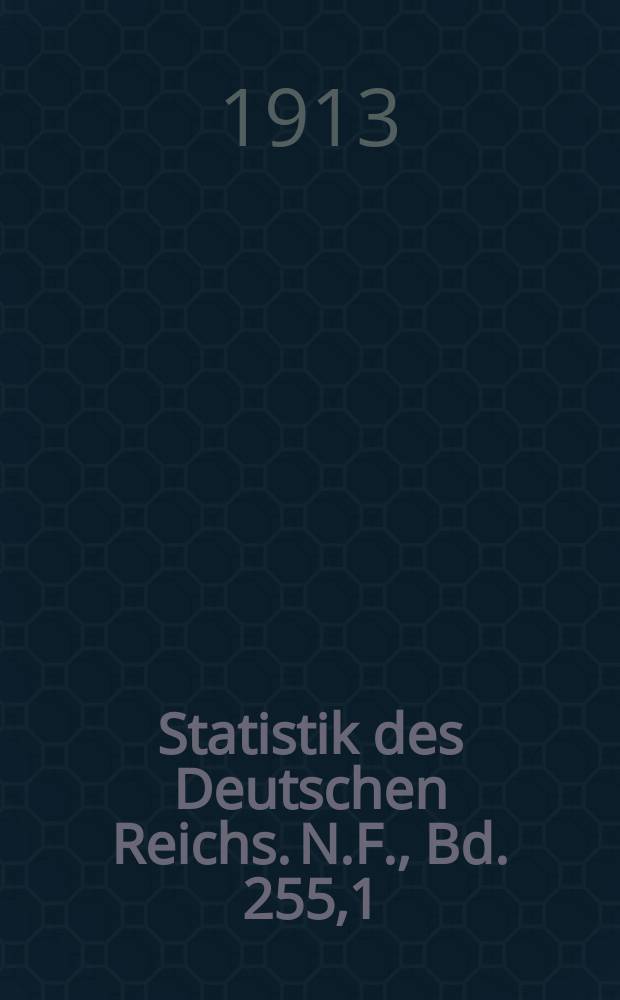 Statistik des Deutschen Reichs. [N.F.], Bd. 255,1