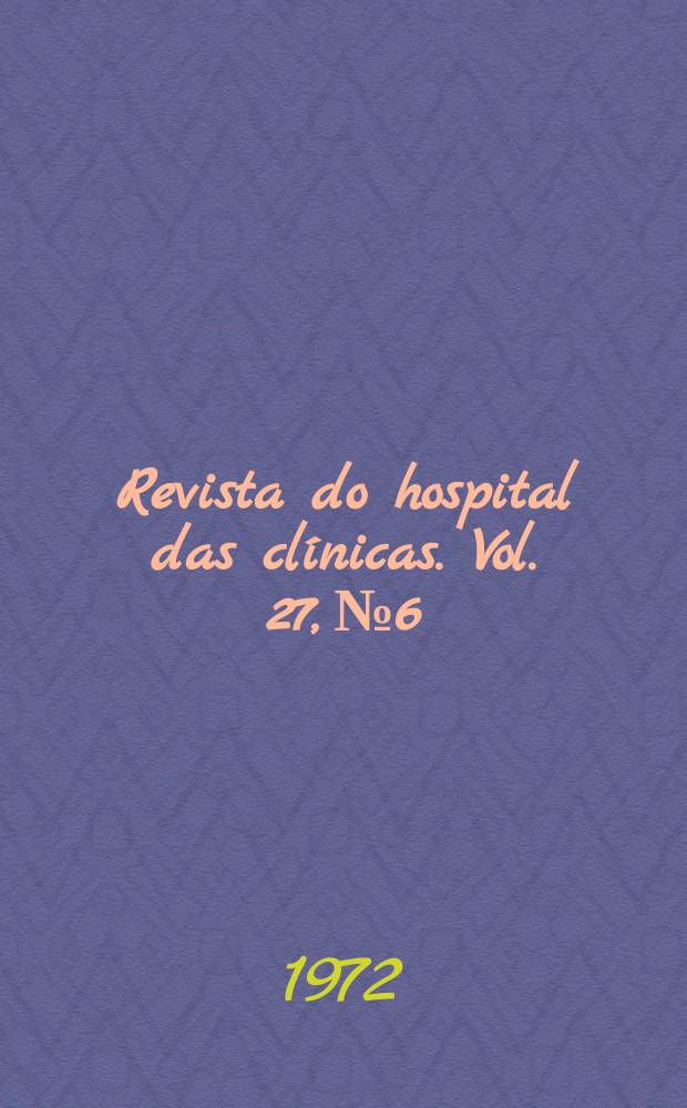 Revista do hospital das clínicas. Vol. 27, № 6