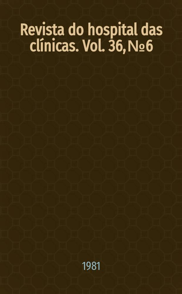 Revista do hospital das clínicas. Vol. 36, № 6