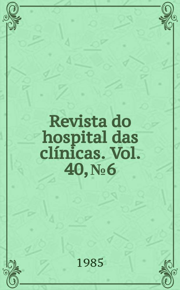 Revista do hospital das clínicas. Vol. 40, № 6