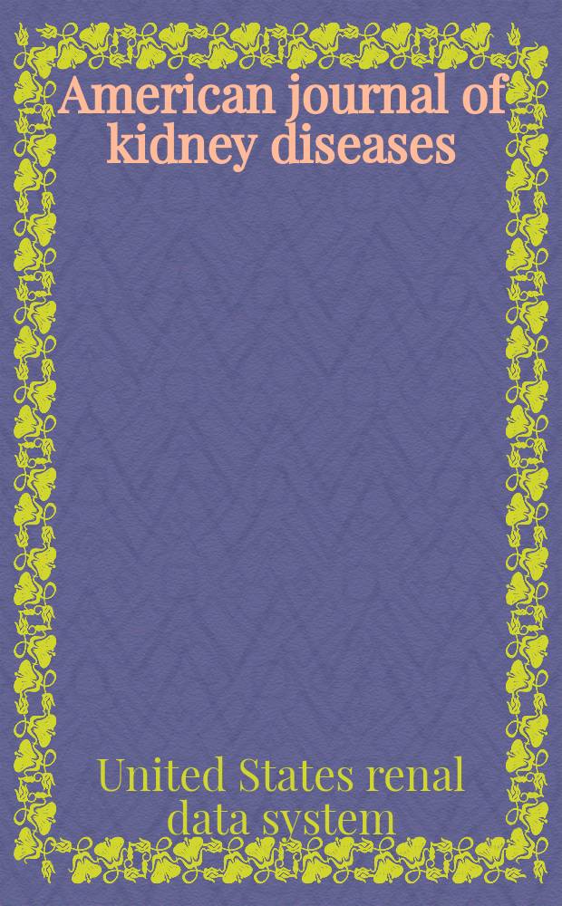 American journal of kidney diseases : The offic. journal of the Nat. kidney foundation. 2008 к vol. 51, № 1, suppl. : Excerpts from the United States renal data system 2007 annual data report = Выдержки из базы данных по болезням почек. Отчет за 2007 год-атлас хронических почечных болезней и конечной стадии почечной недостаточности в США.