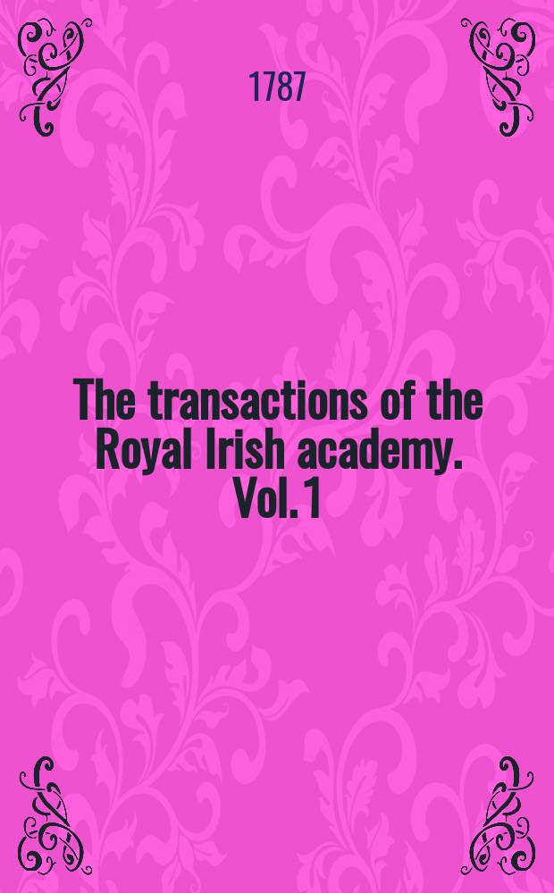 The transactions of the Royal Irish academy. [Vol. 1]
