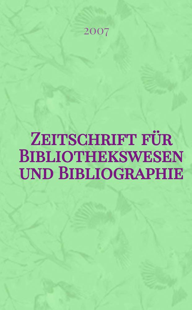 Zeitschrift für Bibliothekswesen und Bibliographie : Organ des Vereins deutscher Bibliothekare und des Vereins der Diplombibliothekare an wissenschaftlichen Bibliotheken. Jg. 54 2007, H. 6