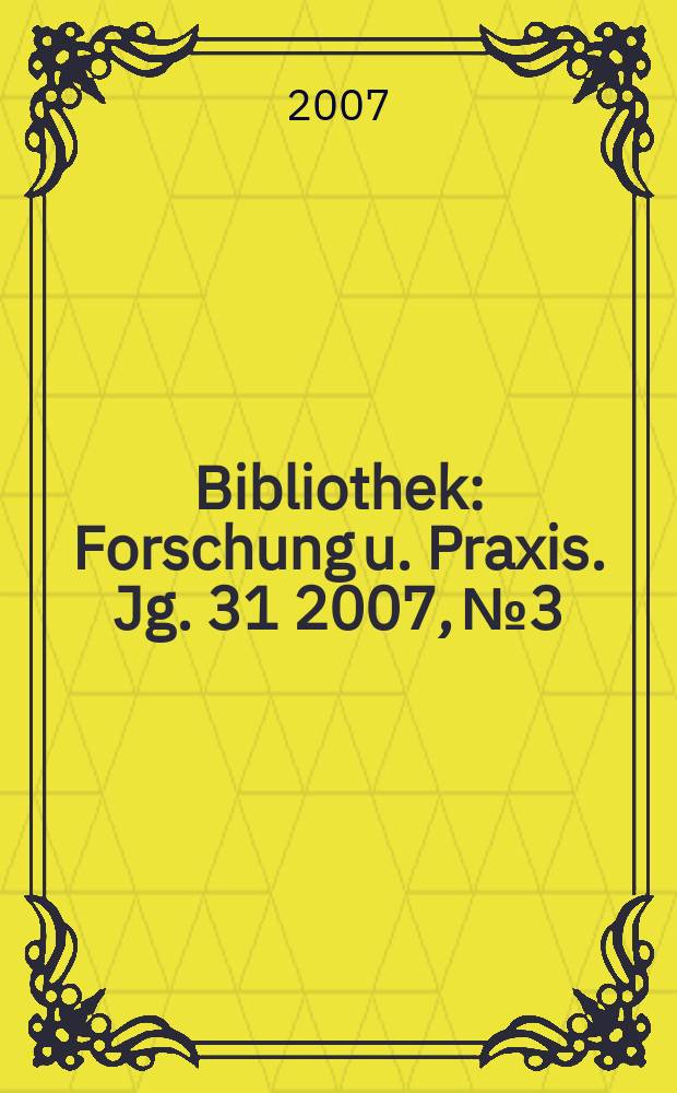 Bibliothek : Forschung u. Praxis. Jg. 31 2007, № 3