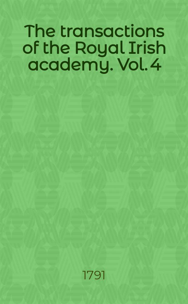 The transactions of the Royal Irish academy. Vol. 4