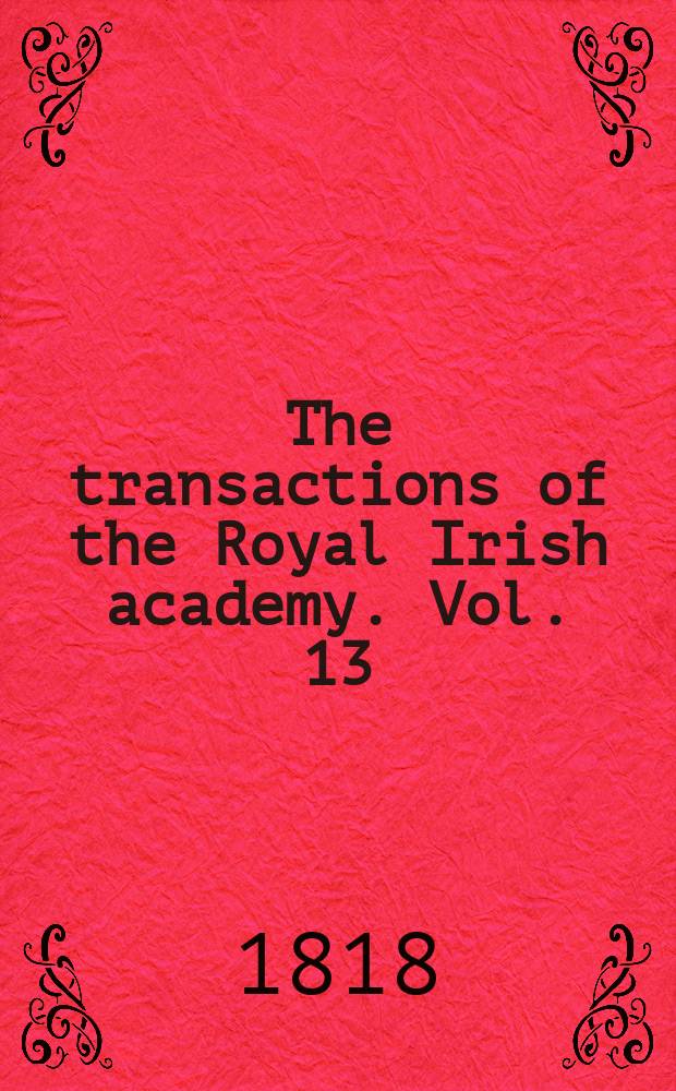 The transactions of the Royal Irish academy. Vol. 13