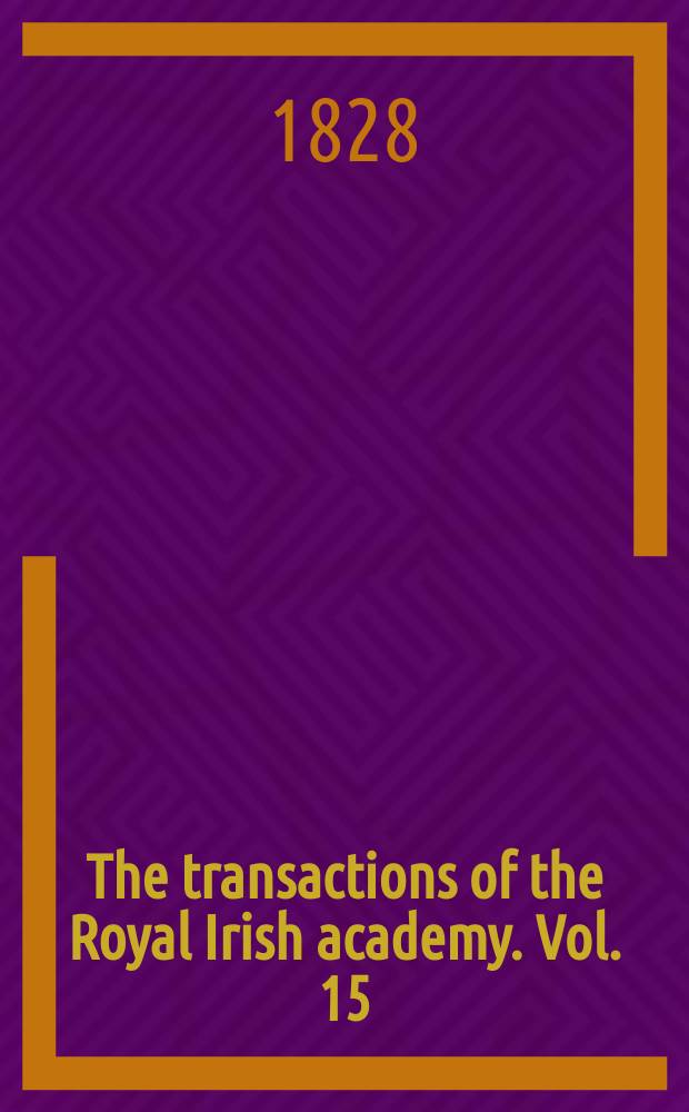 The transactions of the Royal Irish academy. Vol. 15