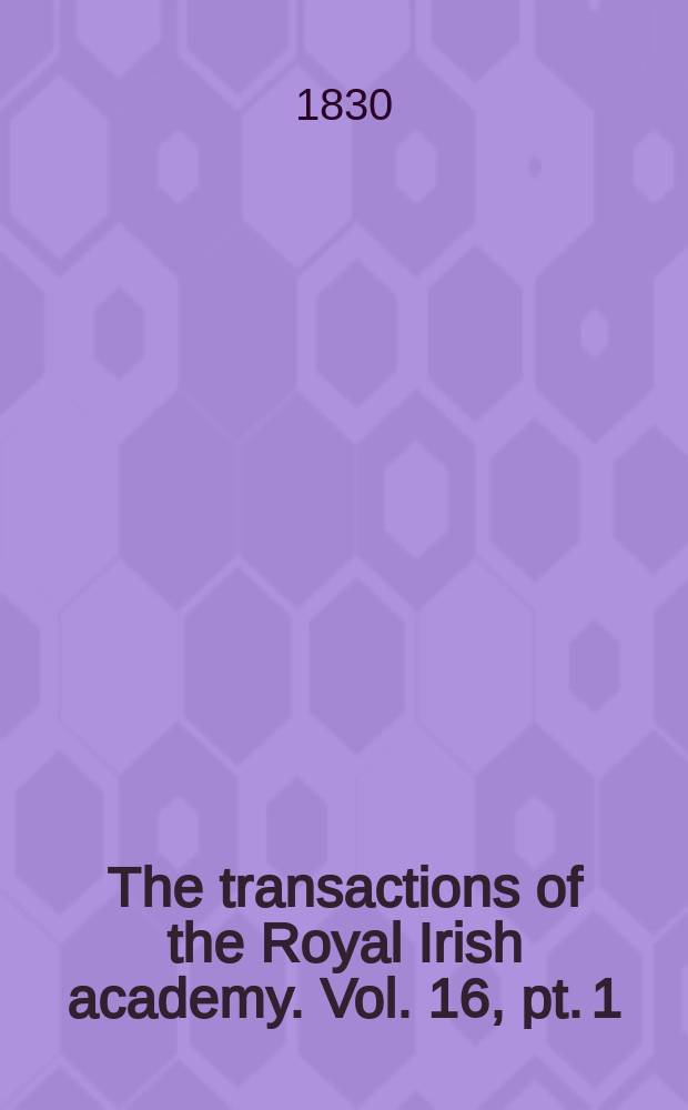 The transactions of the Royal Irish academy. Vol. 16, pt. 1