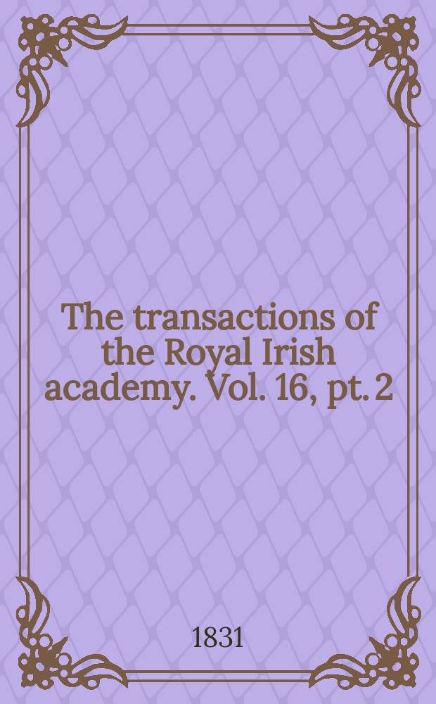 The transactions of the Royal Irish academy. Vol. 16, pt. 2