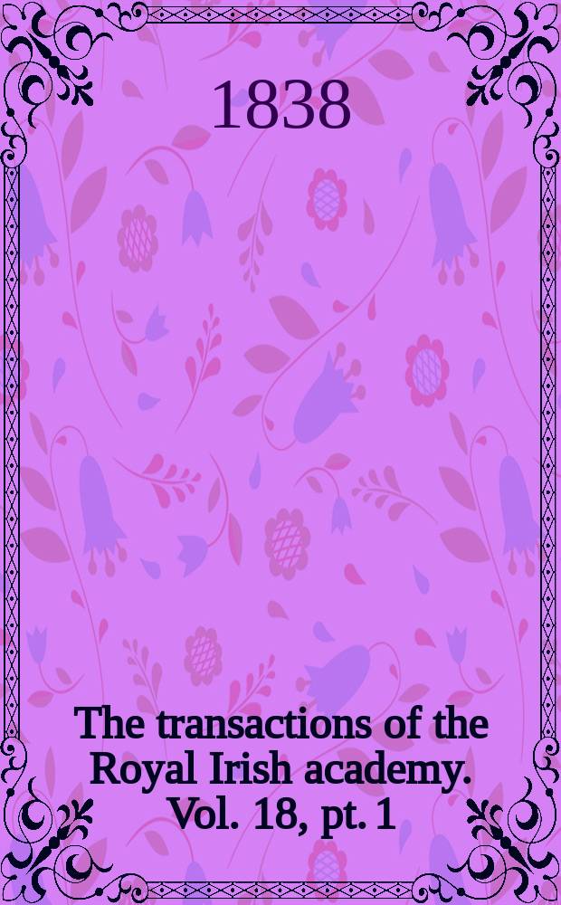 The transactions of the Royal Irish academy. Vol. 18, pt. 1