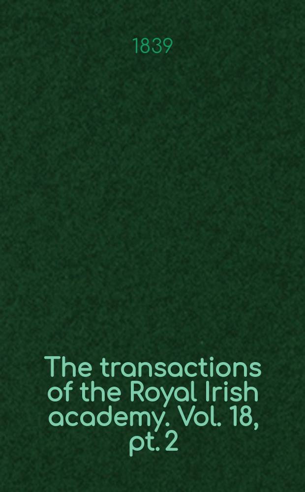 The transactions of the Royal Irish academy. Vol. 18, pt. 2