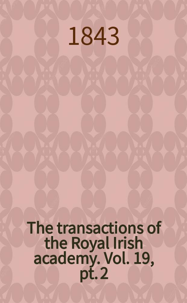The transactions of the Royal Irish academy. Vol. 19, pt. 2