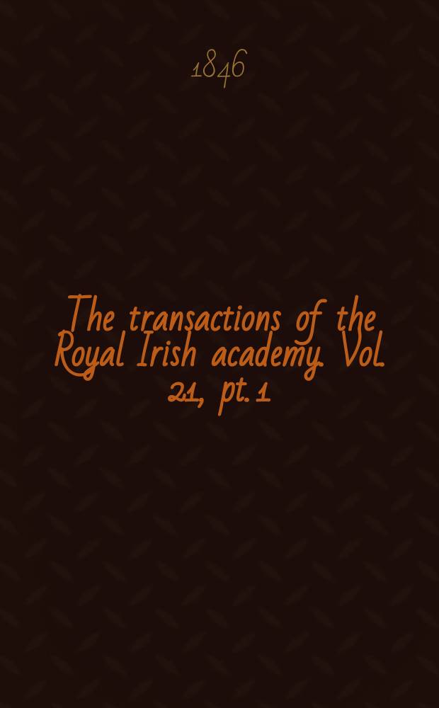 The transactions of the Royal Irish academy. Vol. 21, pt. 1