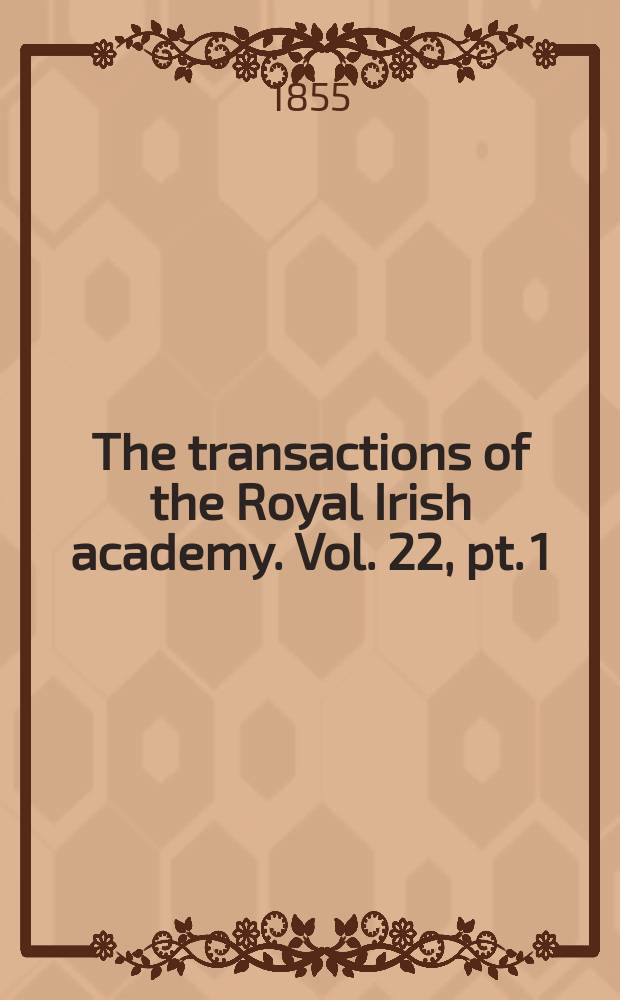 The transactions of the Royal Irish academy. Vol. 22, pt. 1