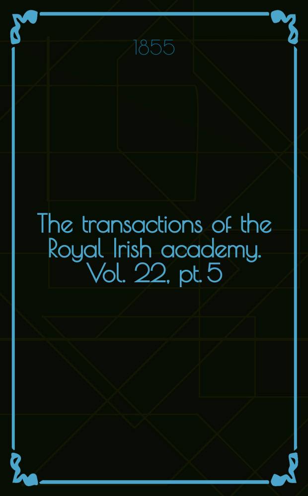 The transactions of the Royal Irish academy. Vol. 22, pt. 5
