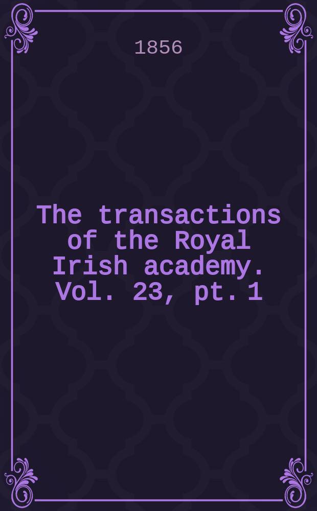 The transactions of the Royal Irish academy. Vol. 23, pt. 1