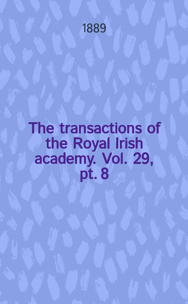 The transactions of the Royal Irish academy. Vol. 29, pt. 8