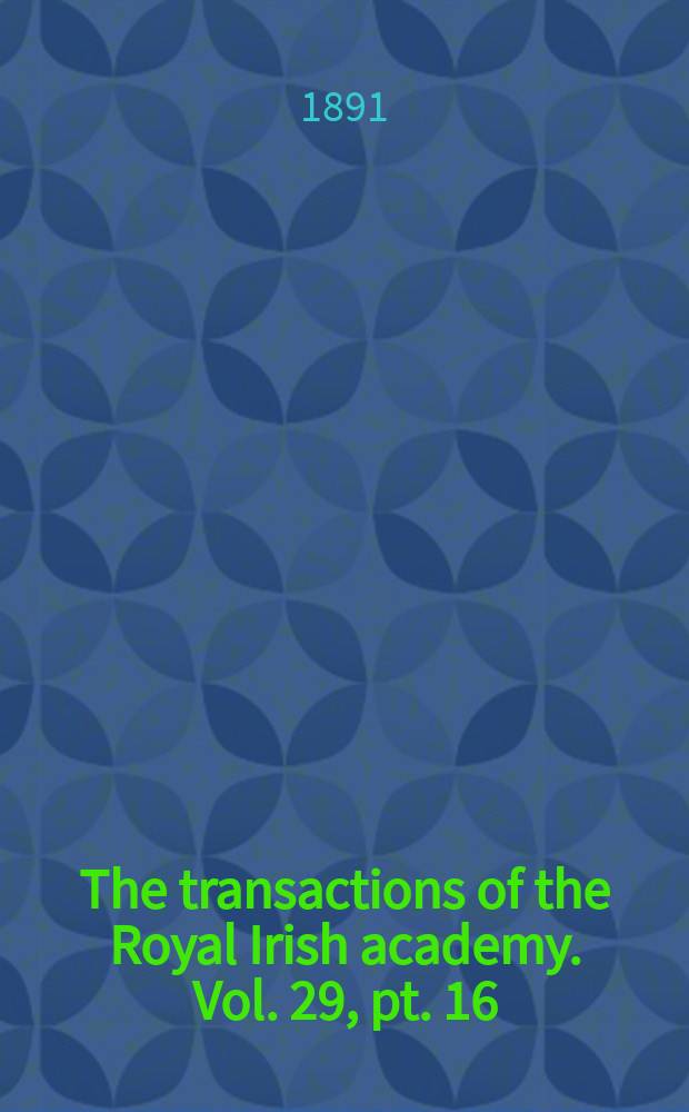The transactions of the Royal Irish academy. Vol. 29, pt. 16