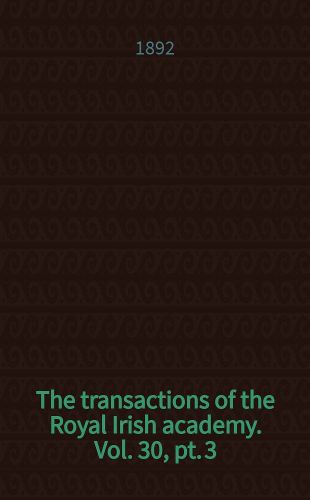 The transactions of the Royal Irish academy. Vol. 30, pt. 3
