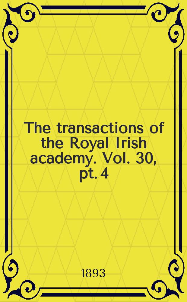 The transactions of the Royal Irish academy. Vol. 30, pt. 4
