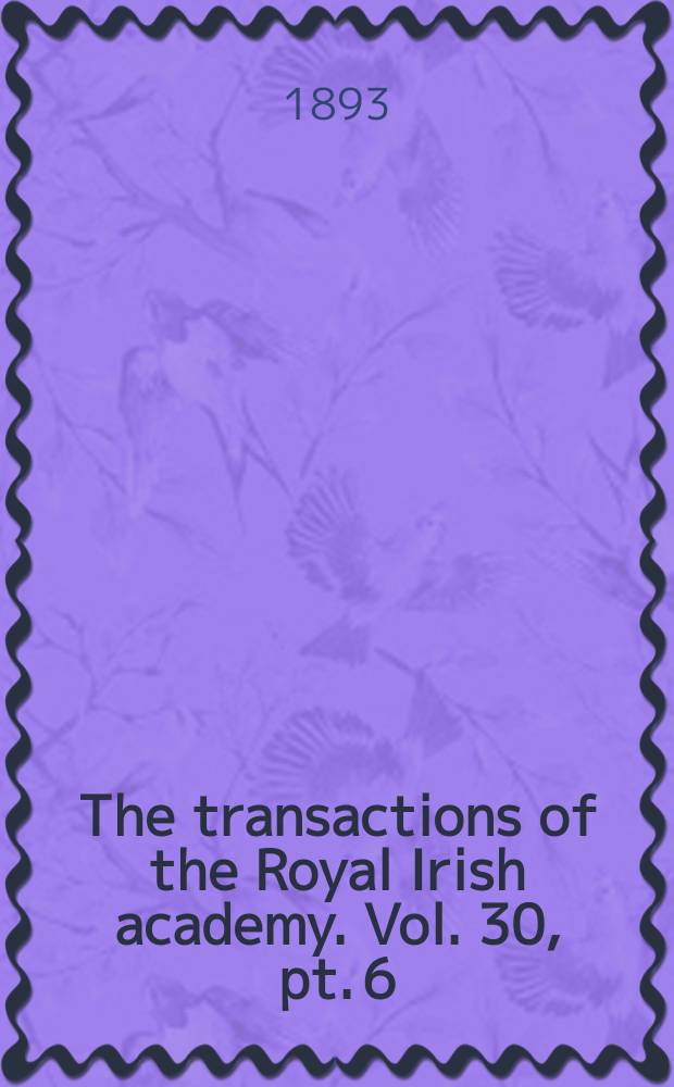 The transactions of the Royal Irish academy. Vol. 30, pt. 6