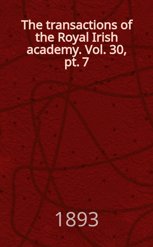 The transactions of the Royal Irish academy. Vol. 30, pt. 7