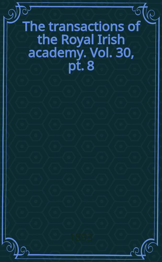 The transactions of the Royal Irish academy. Vol. 30, pt. 8